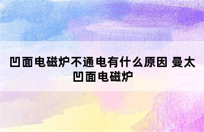 凹面电磁炉不通电有什么原因 曼太凹面电磁炉